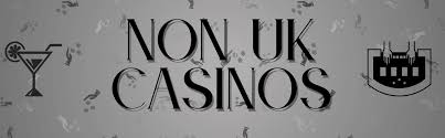 Exploring Non-UK Casinos A Comprehensive Guide for UK Players Exploring Non-UK Casinos A Comprehensive Guide for UK Players